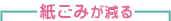 紙ごみが減る