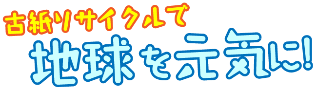 古紙リサイクルで地球を元気に！